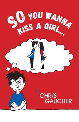 So You Wanna Kiss a Girl... - Gaucher, Chris