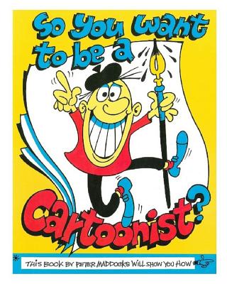 So you want to be a Cartoonist? - Bonelli, Marian (Editor), and Maddocks, Peter