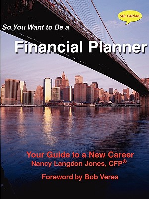 So You Want to Be a Financial Planner: Your Guide to a New Career; 5th Edition - Langdon Jones, Nancy