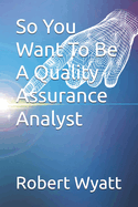 So You Want To Be A Quality Assurance Analyst