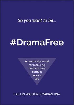 So you want to be... #DramaFree: A practical journal for reducing unnecessary conflict in your life - Walker, Caitlin, and Way, Marian