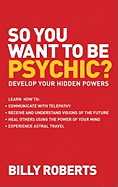 So You Want to Be Psychic?: Develop Your Hidden Powers