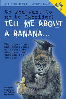 So You Want to Go to Oxbridge?: Tell Me About a Banana... - Stourton, Ivo, and Oxbridge Applications