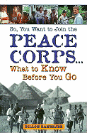 So You Want to Join the Peace Corps: What to Know Before You Go - Banerjee, Dillon