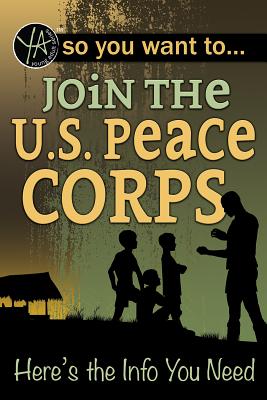 So You Want to Join the U.S. Peace Corps: Here's the Info You Need - Fegenbush, Luke