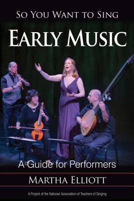 So You Want to Sing Early Music: A Guide for Performers - Elliott, Martha