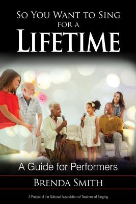 So You Want to Sing for a Lifetime: A Guide for Performers - Smith, Brenda, Professor