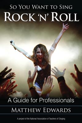 So You Want to Sing Rock 'n' Roll: A Guide for Professionals - Edwards, Matthew