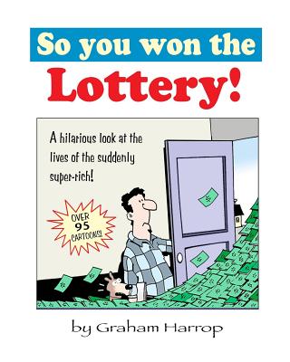 So You Won the Lottery: A Look at the Lives of the Suddenly Super-Rich! - Harrop, Graham