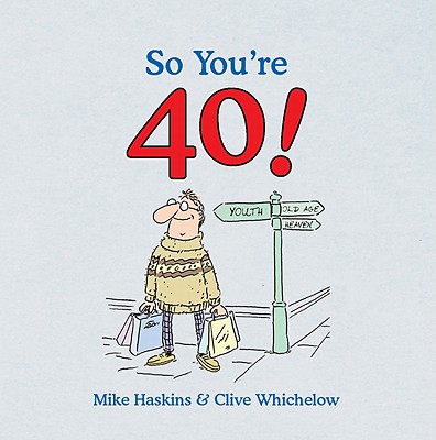 So You're 40: A Handbook for the Newly Middle-aged - Whichelow, Clive, and Haskins, Mike