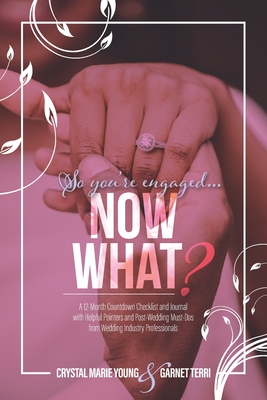 So you're engaged...Now What?: A 12-Month Countdown Checklist and Journal with Helpful Pointers and Post-Wedding Must-Dos from Wedding Industry Professionals - Terri, Garnet, and Young, Crystal Marie