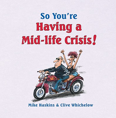 So You're Having a Mid-Life Crisis! - Haskins, Mike, and Whichelow, Clive