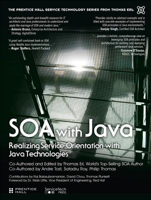 SOA with Java: Realizing ServiceOrientation with Java Technologies - Erl, Thomas, and Tost, Andre, and Roy, Satadru