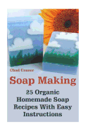 Soap Making: 25 Organic Homemade Soap Recipes with Easy Instructions