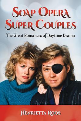 Soap Opera Super Couples: The Great Romances of Daytime Drama - Roos, Henrietta