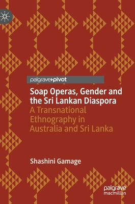 Soap Operas, Gender and the Sri Lankan Diaspora: A Transnational Ethnography in Australia and Sri Lanka - Gamage, Shashini