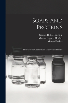 Soaps And Proteins: Their Colloid Chemistry In Theory And Practice - Fischer, Martin, and George D McLaughlin (Creator), and Marian Osgood Hooker (Creator)