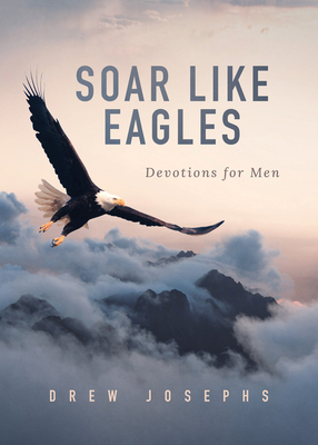 Soar Like Eagles: Devotions for Men - Josephs, Drew