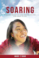 Soaring: 7 Lessons to Help You Soar Into the Life You Were Meant to Live