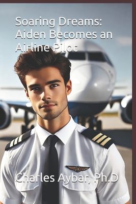 Soaring Dreams: Aiden Becomes an Airline Pilot - Aybar Ph D, Charles