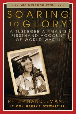 Soaring to Glory: A Tuskegee Airman's Firsthand Account of World War II - Handleman, Philip, and Stewart, Harry T