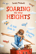 Soaring to New Heights: A Kid's Guide to Becoming a Pilot