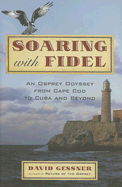 Soaring with Fidel: An Osprey Odyssey from Cape Cod to Cuba and Beyond - Gessner, David