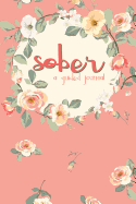 Sober a Guided Journal: Sobriety Journal for Women Daily Journal for Addiction Recovery Sobriety Gift 128 Pages 6 X 9