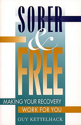 Sober and Free: Making Your Recovery Work for You - Kettelhack, Guy