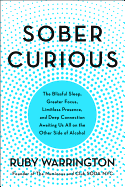 Sober Curious: The Blissful Sleep, Greater Focus, Limitless Presence, and Deep Connection Awaiting Us All on the Other Side of Alcohol