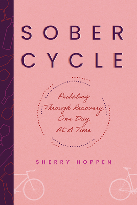 Sober Cycle (Second Edition): Pedaling Through Recovery One Day at a Time - Hoppen, Sherry