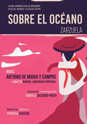 Sobre el Oc?ano - Zarzuela en tres actos: Mexican Zarzuela by Antonio de Maria y Campos - de Maria Y Campos, Antonio (Composer), and Salgado-Mach, Daniela, and Caicedo, Patricia (Editor)