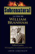 Sobrenatural: La Vida de William Branham: Libro Cuatro: El Evangelista Y Su Aclamacin