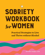 Sobriety Workbook for Women: Practical Strategies to Live and Thrive Without Alcohol