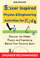 Soccer Inspired Physics & Engineering Activities for Kids: Discover the Hidden Physics and Engineering Behind Your Favorite Sport (Coding for Absolute Beginners)
