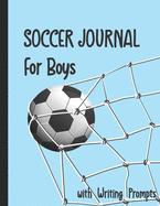 Soccer Journal for Boys with Writing Prompts: Practice Games Log Book Tracker and Wide Ruled Paper