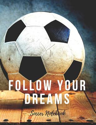 Soccer Notebook: Follow Your Dreams, Motivational Notebook, Composition Notebook, Log Book, Diary for Athletes (8.5 x 11 inches, 110 Pages, College Ruled Paper) - Notebooks, Sports