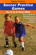 Soccer Practice Games for 6-9 Year Olds: Over 150 Drills and Fun Games to Teach Soccer Skills and Techniques