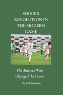 Soccer Revolution in the Modern Game: The Masters Who Changed the Game