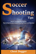 Soccer Shooting Tips: Soccer Coaching and Training Tips to Improve Your Soccer Shooting Power and Accuracy
