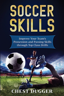 Soccer Skills: Improve Your Team's Possession and Passing Skills through Top Class Drills - Dugger, Chest