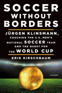 Soccer Without Borders: Jurgen Klinsmann, Coaching the U.S. Men's National Soccer Team and the Quest for the World Cup