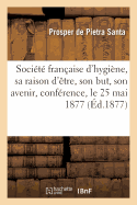 Soci?t? Fran?aise d'Hygi?ne, Sa Raison d'?tre, Son But, Son Avenir, Conf?rence, Le 25 Mai 1877