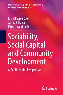 Sociability, Social Capital, and Community Development: A Public Health Perspective - Cook, Ian Gillespie, and Halsall, Jamie P, and Wankhade, Paresh