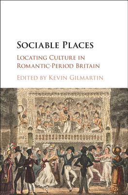 Sociable Places: Locating Culture in Romantic-Period Britain - Gilmartin, Kevin (Editor)