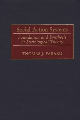 Social Action Systems: Foundation and Synthesis in Sociological Theory - Fararo, Thomas J