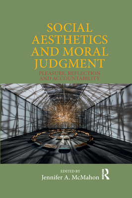 Social Aesthetics and Moral Judgment: Pleasure, Reflection and Accountability - McMahon, Jennifer A. (Editor)