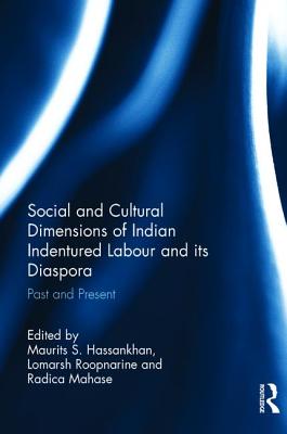 Social and Cultural Dimensions of Indian Indentured Labour and its Diaspora: Past and Present - Hassankhan, Maurits S. (Editor), and Roopnarine, Lomarsh (Editor), and Mahase, Radica (Editor)