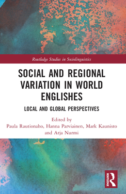 Social and Regional Variation in World Englishes: Local and Global Perspectives - Rautionaho, Paula (Editor), and Parviainen, Hanna (Editor), and Kaunisto, Mark (Editor)