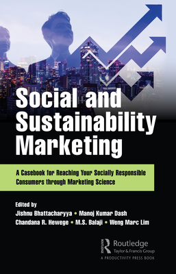 Social and Sustainability Marketing: A Casebook for Reaching Your Socially Responsible Consumers through Marketing Science - Bhattacharyya, Jishnu, and Dash, Manoj Kumar, and Hewege, Chandana